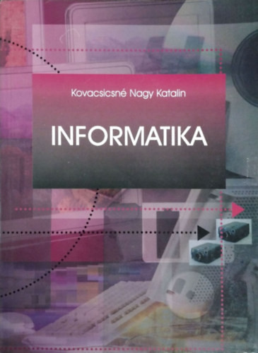 Informatika - Kovacsicsné Nagy Katalin (szerk.), Pergel Józsefné, Sójáné Dux Ágnes, Katona Tamás