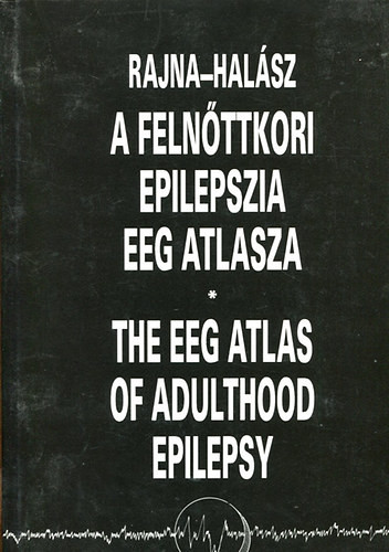A felnőttkori epilepszia EEG atlasza - The EEG of adulthood epilepsy - Halász, Rajna