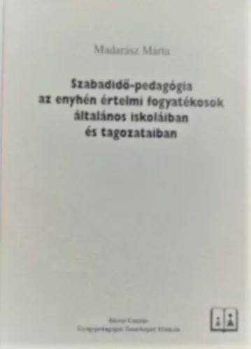 Szabadidő-pedagógia az enyhén értelmi fogyatékosok általánosiskoláiban a tagozataiban - Madarász Márta