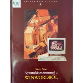   Nyomdászszemmel a WinWordről - Garai Péter, Szerk.: Dr. Gara Miklós