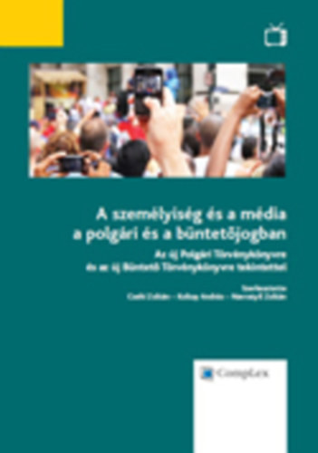 A személyiség és a média a polgári és a büntetőjogban (Az új Polgári Törvénykönyvre és az új Büntető Törvénykönyvre tekintettel) - Csehi - Koltay - Navratyil