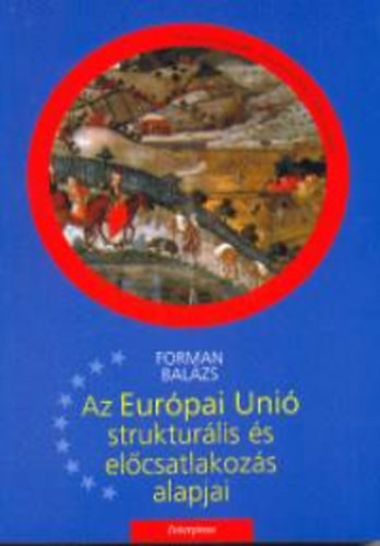 Az Európai Unió strukturális és előcsatlakozási alapjai - Forman Balázs