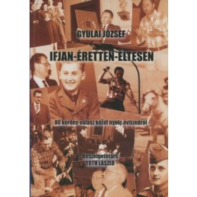   Ifjan - Éretten - Éltesen (80 kérdés-válasz közel nyolv évtizedről) (Beszélgetőtárs: Tóth László) - Gyulai József