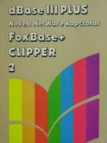 dBase III plus Novell NetWare kapcsolat FoxBase+Clipper 2 - Szenes Katalin (szerk.)