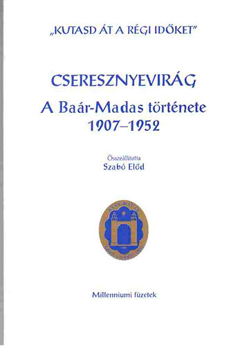 Cseresznyevirág (A Baár-Madas története 1907-1952) - Szabó Előd (összeáll.), Szöllőssyné dr. Gaizler Noémi (szerk)
