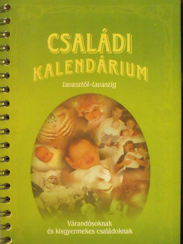 Családi kalendárium tavasztól-tavaszig - Várandósoknak és kisgyermekes családoknak - Jobbágy Mária (felelős szerkesztő)