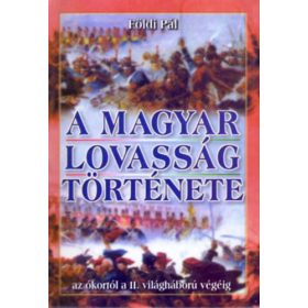   A magyar lovasság története (az ókortól a II. világáború végéig) - Földi Pál