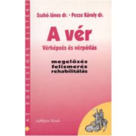   A vér - Vérképzés és vérpótlás - Pecze Károly, Dr. Szabó János