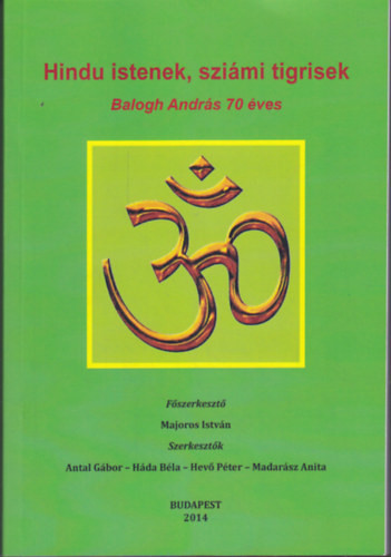 Hindu Istenek, sziámi tigrisek - Balogh András 70 éves - Antal Gábor (szerk.); Háda Béla (szerk.); Hevő Péter (szerk.); Madarász Anita (szerk.)