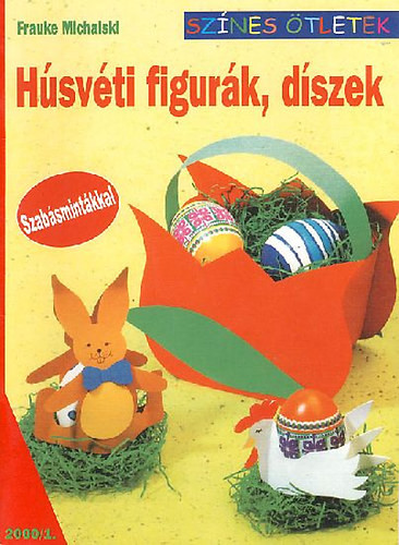Húsvéti figurák, díszek - Szabásmintákkal (Színes ötletek) - Frauke Michalski