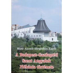   A Budapest-Gazdagréti Szent Angyalok Plébánia története - Biró Aurél, Hegedűs Zsolt