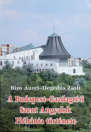 A Budapest-Gazdagréti Szent Angyalok Plébánia története - Biró Aurél, Hegedűs Zsolt