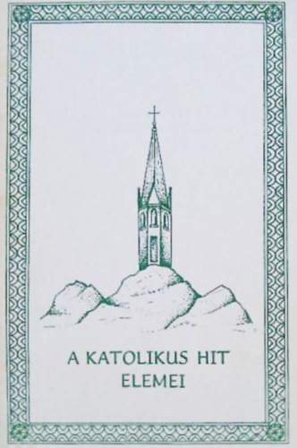 A katolikus hit elemei - Rev. Zárday Tamás Sch. P. (ford.)