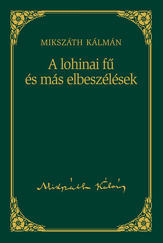 A lohinai fű és más elbeszélések - Mikszáth Kálmán sorozat 11. kötet - Mikszáth Kálmán