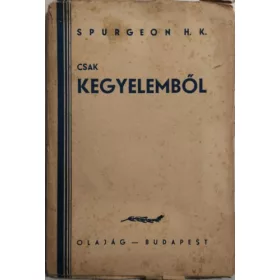   Csak kegyelemből (Komoly szó mindazokhoz, akik az üdvösséget keresik a mi Urunk Jézus Krisztus által) - Spurgeon H.K.