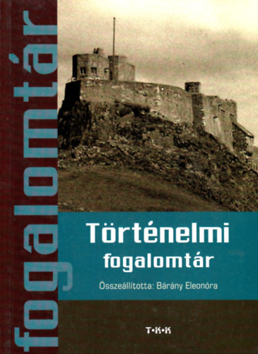Történelmi fogalomtár - Bárány Eleonóra (szerk.)