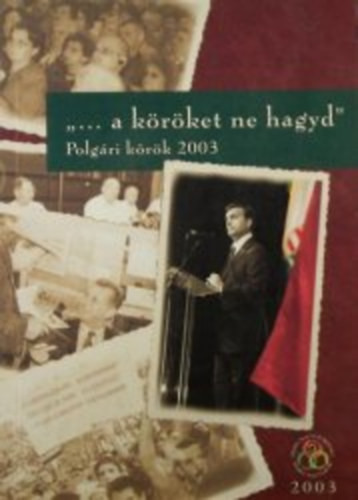 "... a köröket ne hagyd" (Polgári körök 2003) - Kiss Antal (szerk.)