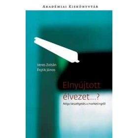   Elnyújtott élvezet…? - Négy beszélgetés a marketingről - Fojtik János; Veres János