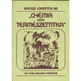   "Chémia vagy természettitka" - Egy nyár kalandos története - Balázs Lórántné dr.
