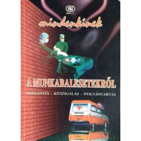   Mindenkinek a munkabalesetekről - Bejelentés - Kivizsgálás - Nyílvántartás - Dr. Varga László