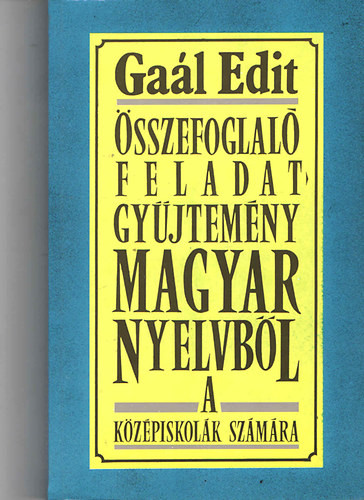 Összefoglaló feladatgyűjtemény magyar nyelvből a középiskolák számára - Gaál Edit