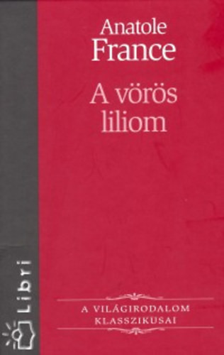 A vörös liliom (Le Lys rouge) - A Világirodalom Klasszikusai 22. - Anatole France, Bárdos Miklós (ford.)