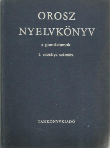 Orosz nyelvkönyv a gimnáziumok I. osztálya számára - Kosaras István, Jelizaveta Fenyvesi-Konyajeva