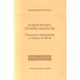   Elérhetetlen, tündér csalfa cél (Vörösmarty tündérjátéka, a Csongor és Tünde) - Nemeskürty István