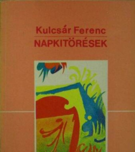 Napkitörések (versek) - Kulcsár Ferenc