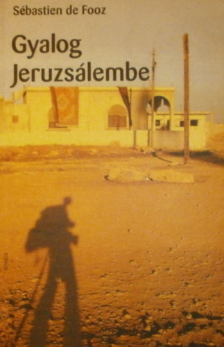 Gyalog Jeruzsálembe - Sébastien de Fooz