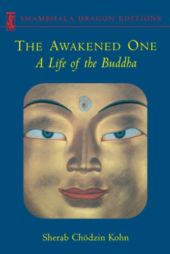 Awakened One - A Life of the Buddha - Sherab Chödzin Kohn