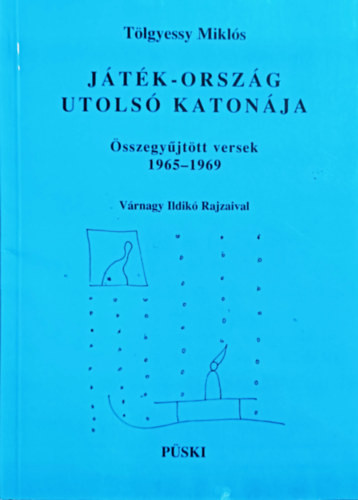 Játék-ország utolsó katonája (Összegyűjtött versek 1965-1969) - Tölgyessy Miklós