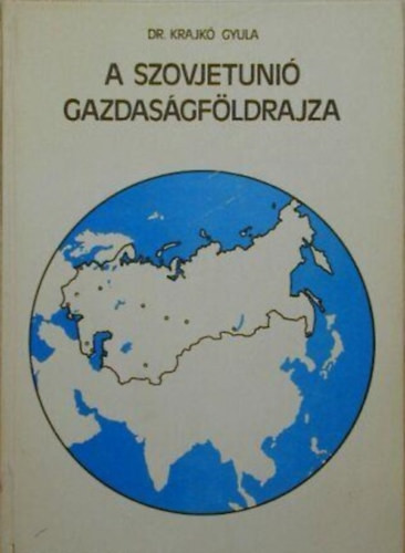 A Szovjetunió gazdaságföldrajza - Dr. Krajkó Gyula