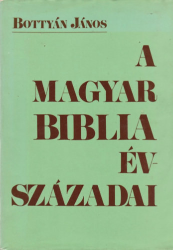 A magyar Biblia évszázadai - Bottyán János