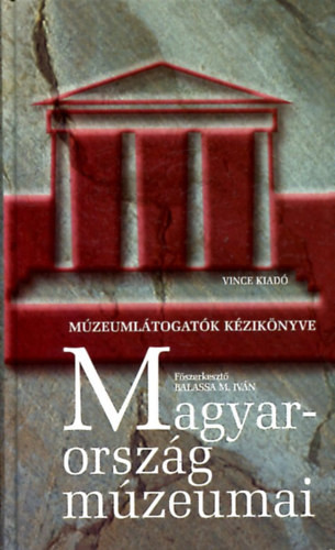 Magyarország múzeumai - Múzeumlátogatók kézikönyve (Harmadik, átdolgozott kiadás) - Balassa M. Iván és Zentai Tünde
