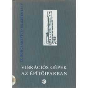  Vibrációs gépek az építőiparban - I. F. Goncsarevics -P. A. Szergejev