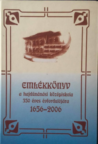 Emlékkönyv a hajdúnánási középiskola 350 éves évfordulójára 1656-2006 - Péteri Lajosné (főszerkesztő)