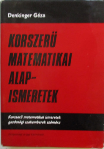 Korszerű matematikai alapismeretek - Korszerű matematikai ismeretek gazdasági szakemberek számára - Dr. Denkinger Géza