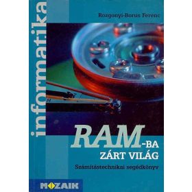   RAM-ba zárt világ - Számítástechnikai segédkönyv - Rozgonyi-Borus Ferenc