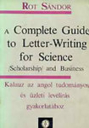 A Complete Guide to Letter-Writing for Science - (Scholarship) and Business - Rot Sándor