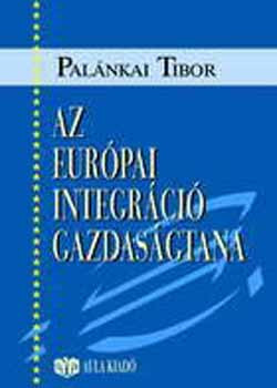Az európai integráció gazdaságtana - Palánkai Tibor