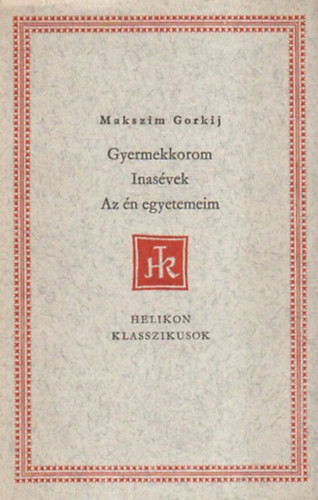 Gyermekkorom - Inasévek - Az én egyetemeim (Helikon klasszikusok) - Makszim Gorkij