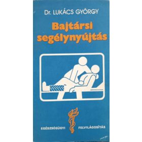  Bajtársi segélynyújtás - Egészségügyi felvilágosítás - Dr. Lukács György