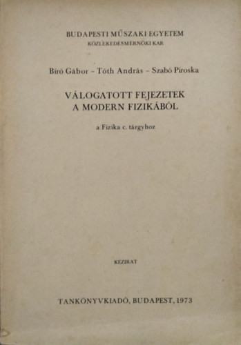 Válogatott fejezetek a modern fizikából - a Fizika c. tárgyhoz - Kézirat (BME) (J 7-652) - Bíró Gábor, Tóth András, Szabó Piroska