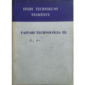   Faipari technológia III. - A faipari technikum IV. osztálya számára - Barlai Ervin, Hajós Károly, Radnai Ferenc, Tóth Bálint