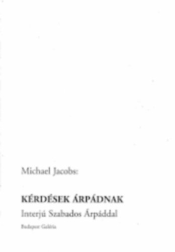 Kérdések Árpádnak (Interjú Szabados Árpáddal) - Michael Jacob
