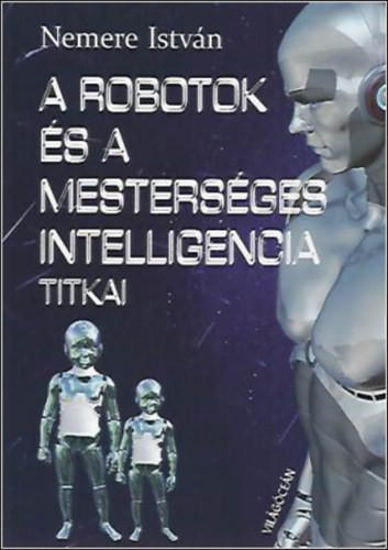 A robotok és a mesterséges intelligencia titkai - Nemere István