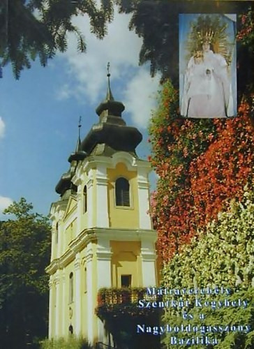 Mátraverebély-Szentkút Kegyhely és a Nagyboldogasszony Bazilika - Orbán Márk; Palkó Julián