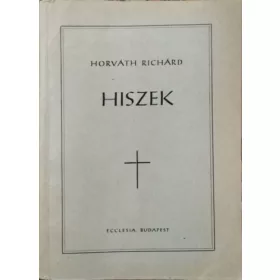   Hiszek - Elmélkedések és gondolatok az egyházi év vasárnapjaira és ünnepeire - Horváth Richárd