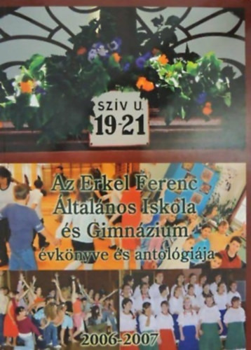 Az Erkel Ferenc Általános Iskola és Gimnázium évkönyve és antológiája 2006-2007 - Maksa Katalin (szerk.)